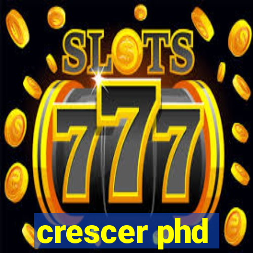 crescer phd